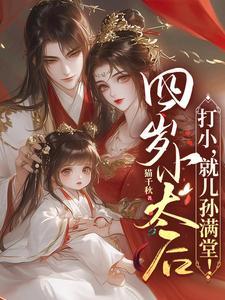 四岁小太后打小就儿孙满堂短剧皇后