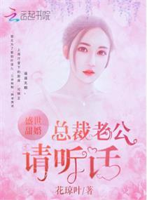 盛世甜婚总裁老公请听话 花琼叶
