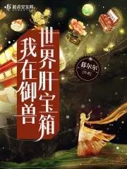 我在御兽世界肝宝箱免费阅读