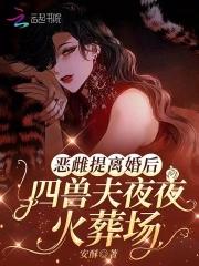 恶雌提离婚后四兽夫夜夜修罗场最新章节更新时间