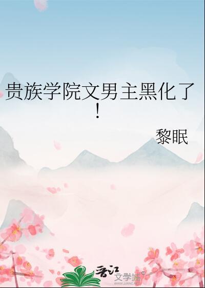 贵族学院文男主黑化了笔趣阁