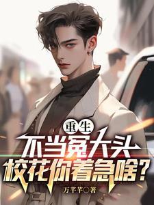 重生不当冤大头校花你着急啥在线观看