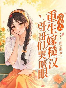 冷美人重生嫁糙汉,哥哥们哭瞎眼