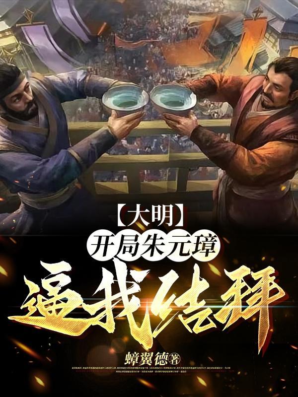 大明:开局朱元璋逼我结拜