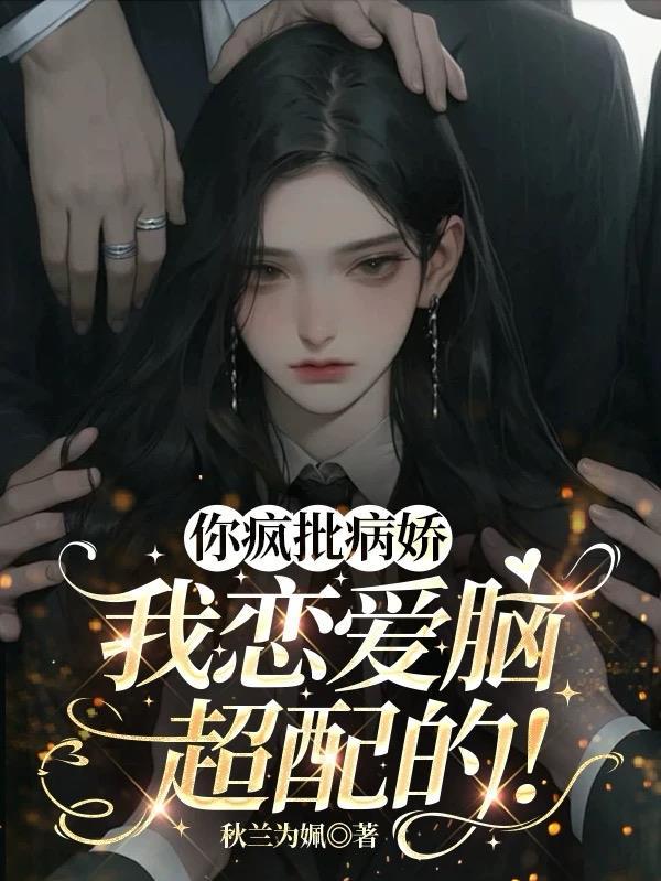 你疯批病娇,我恋爱脑,超配的!