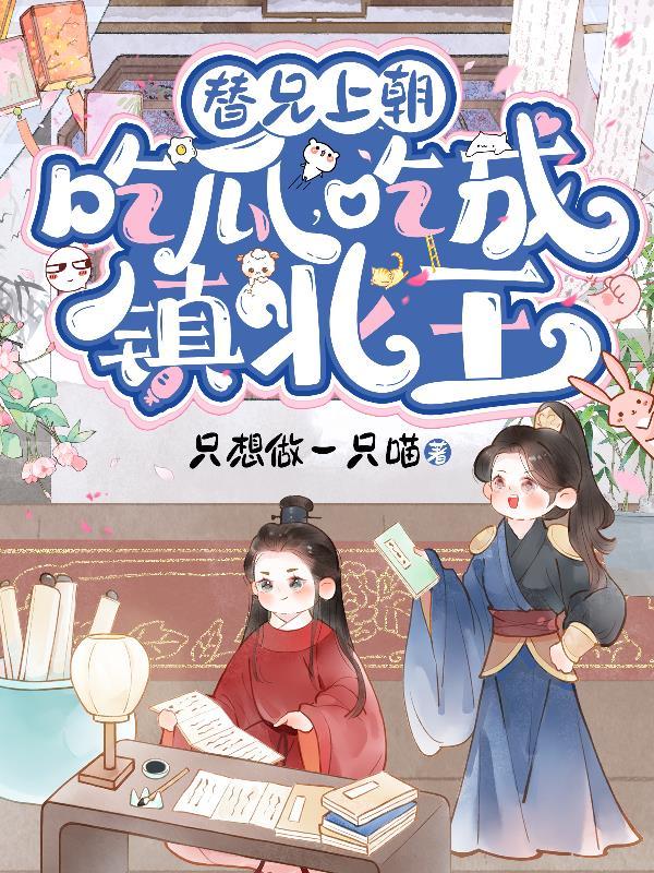替兄上朝吃瓜,吃成镇北王
