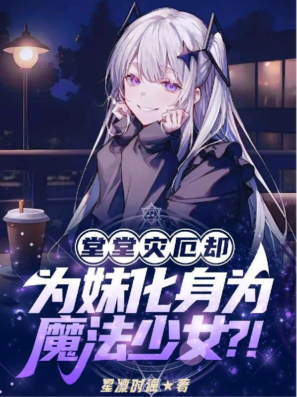 堂堂灾厄却为妹化身为魔法少女?