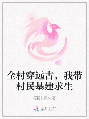 全村穿远古,我带村民基建求生